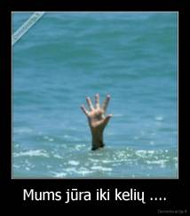 Mums jūra iki kelių .... - 