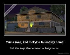 Mums sakė, kad mokykla tai antrieji namai - Bet štai kaip atrodė mano antrieji namai.