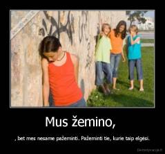 Mus žemino,  - , bet mes nesame pažeminti. Pažeminti tie, kurie taip elgėsi.