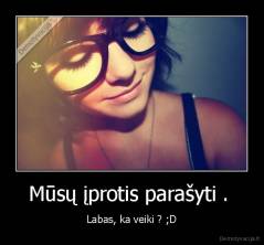 Mūsų įprotis parašyti .  - Labas, ka veiki ? ;D