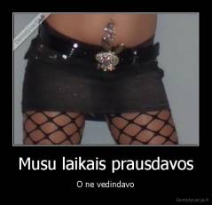 Musu laikais prausdavos - O ne vedindavo