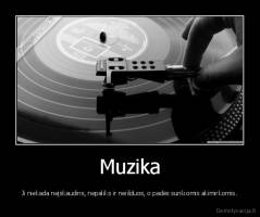 Muzika - Ji niekada neįskaudins, nepaliks ir neišduos, o padės sunkiomis akimirkomis.