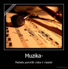 Muzika- - Padeda pamiršti viska ir visada!