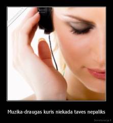 Muzika-draugas kuris niekada taves nepaliks - 