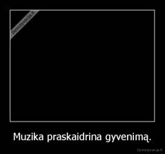 Muzika praskaidrina gyvenimą. - 