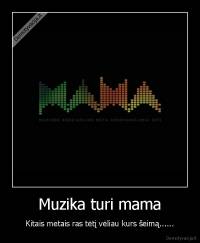 Muzika turi mama - Kitais metais ras tėtį vėliau kurs šeimą......