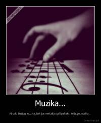 Muzika... - Atrodo tiesiog muzika, bet jos melodija gali pakeisti mūsų nuotaiką...