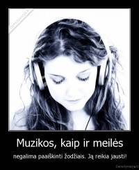 Muzikos, kaip ir meilės - negalima paaiškinti žodžiais. Ją reikia jausti!