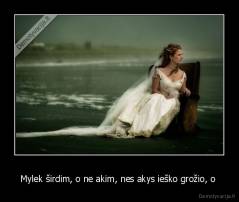 Mylek širdim, o ne akim, nes akys ieško grožio, o  - 