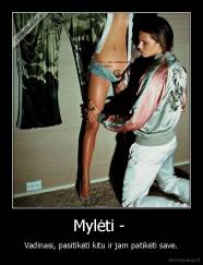 Mylėti -  - Vadinasi, pasitikėti kitu ir jam patikėti save.