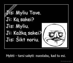 Mylėti – tarsi sakyti: nuostabu, kad tu esi.  - 