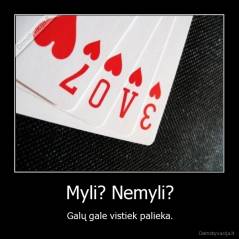 Myli? Nemyli? - Galų gale vistiek palieka.