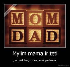 Mylim mama ir tėti - ,bet kiek blogo mes jiems padarėm.