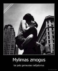 Mylimas zmogus - tai pats geriausias radijatorius