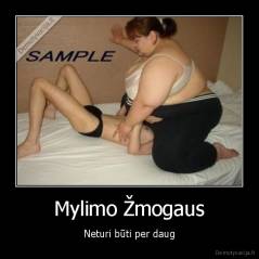 Mylimo Žmogaus - Neturi būti per daug