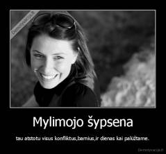 Mylimojo šypsena - tau atstotu visus konfliktus,barnius,ir dienas kai palūžtame.