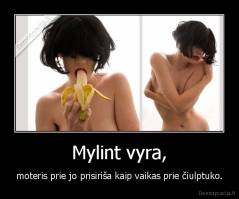 Mylint vyra, - moteris prie jo prisiriša kaip vaikas prie čiulptuko.