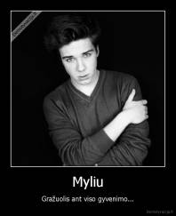 Myliu - Gražuolis ant viso gyvenimo...