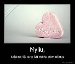 Myliu, - Sakome tik karta kai ateina sekmadienis