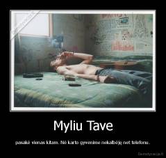 Myliu Tave - pasakė vienas kitam. Nė karto gyvenime nekalbėję net telefonu.