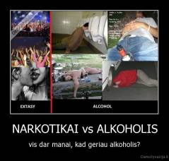 NARKOTIKAI vs ALKOHOLIS - vis dar manai, kad geriau alkoholis?