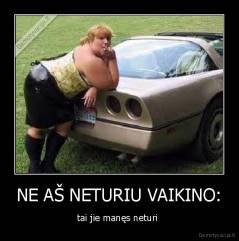 NE AŠ NETURIU VAIKINO: - tai jie manęs neturi 