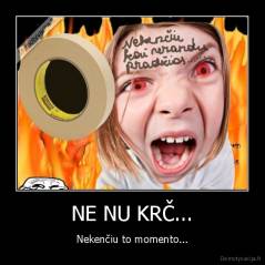 NE NU KRČ... - Nekenčiu to momento...