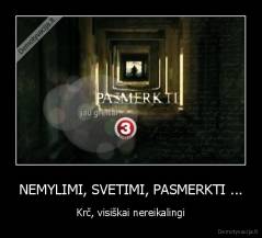 NEMYLIMI, SVETIMI, PASMERKTI ... - Krč, visiškai nereikalingi