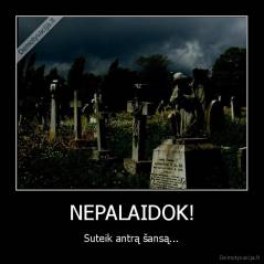 NEPALAIDOK! - Suteik antrą šansą...
