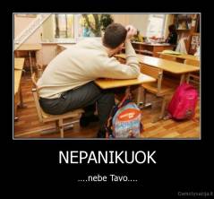 NEPANIKUOK - ....nebe Tavo....