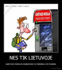 NES TIK LIETUVOJE - AUKSTASIS MOKSLAS BRANGESNIS UZ MINIMALU ATLYGINIMA
