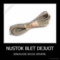 NUSTOK BLET DEJUOT - SENUKUOSE AKCIJA VIRVĖMS.
