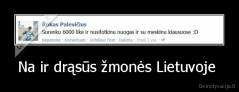 Na ir drąsūs žmonės Lietuvoje  - 