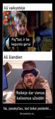 Na, pasakyčiau, kad laikai pasikeitė... - Bet pasikeičiau aš...