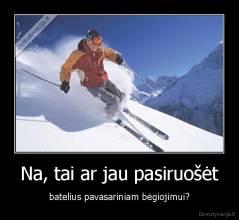 Na, tai ar jau pasiruošėt - batelius pavasariniam bėgiojimui?