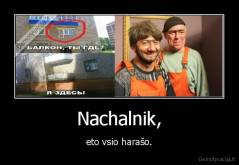 Nachalnik, - eto vsio harašo.