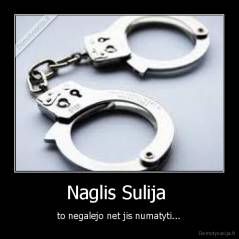 Naglis Sulija  - to negalejo net jis numatyti...