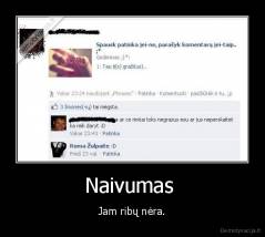 Naivumas  - Jam ribų nėra.