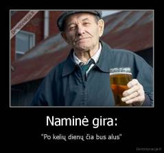 Naminė gira: - "Po kelių dienų čia bus alus"