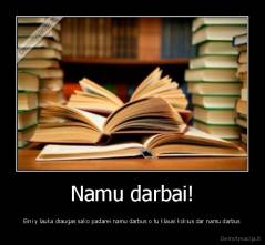 Namu darbai! - Eini y lauka draugas sako padarei namu darbus o tu klausi kokius dar namu darbus