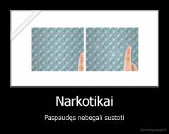 Narkotikai - Paspaudęs nebegali sustoti