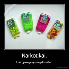 Narkotikai, - kurių paragavęs negali sustot.