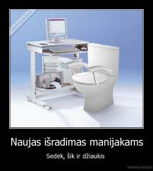 Naujas išradimas manijakams - Sedėk, šik ir džiaukis 