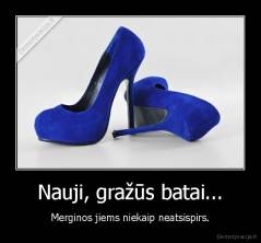 Nauji, gražūs batai... - Merginos jiems niekaip neatsispirs.