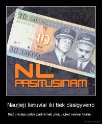 Naujieji lietuviai iki tiek dasigyveno - Kad pradėjo patys padirbinėti pinigus,bet nevisai tiksliai..