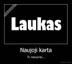 Naujoji karta - To nesupras...
