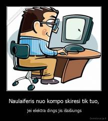 Naulaiferis nuo kompo skiresi tik tuo, -  jei elektra dings jis išsišiungs