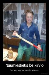 Naumiestietis be kirvio - tas pats kaip kunigas be sutanos