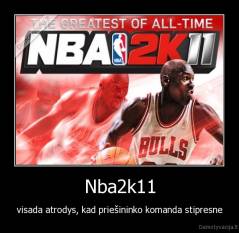 Nba2k11 - visada atrodys, kad priešininko komanda stipresne
