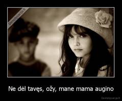 Ne dėl tavęs, ožy, mane mama augino - 